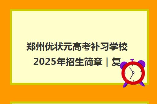 郑州优状元高考补习学校2025年招生简章|复读艺考文化课