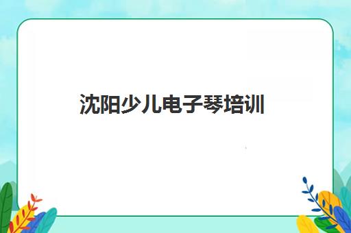 沈阳少儿电子琴培训,暑秋班火热招生中 沈阳少儿电子琴培训,暑秋班火热招生中