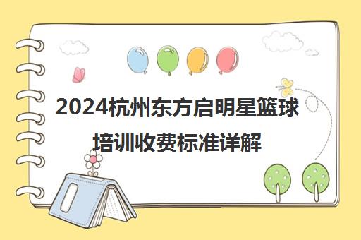 2024杭州东方启明星篮球培训收费标准详解 一节课多少钱