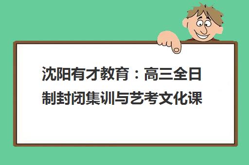 沈阳有才教育 高三全日制封闭集训与艺考文化课辅导