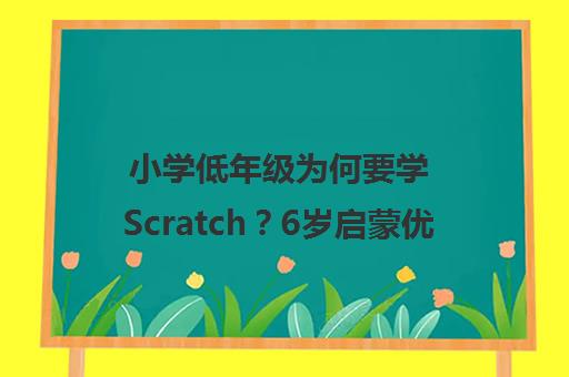 小学低年级为何要学Scratch?6岁启蒙优势详解 小学低年级为何要学Scratch?6岁启蒙优势详解