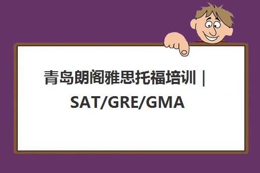 青岛朗阁雅思托福培训|SAT/GRE/GMAT封闭班