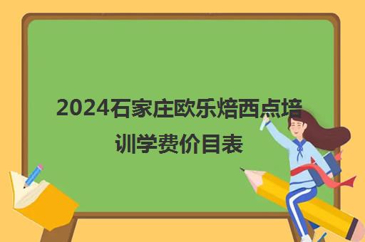 2024石家庄欧乐焙西点培训学费价目表