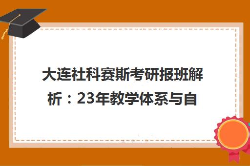 大连社科赛斯考研报班解析 23年教学体系与自学攻略