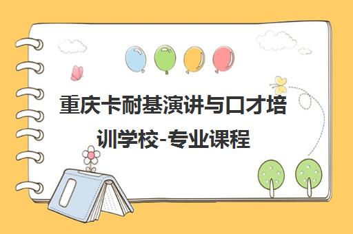 重庆卡耐基演讲与口才培训学校-专业课程
