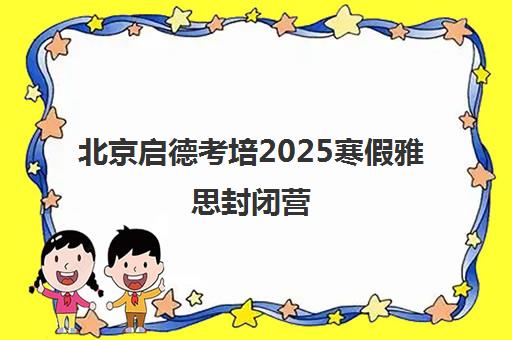 北京启德考培2025寒假雅思封闭营 15天短期逆袭冲刺高分 北京启德考培2025寒假雅思封闭营 15天短期逆袭冲刺高分