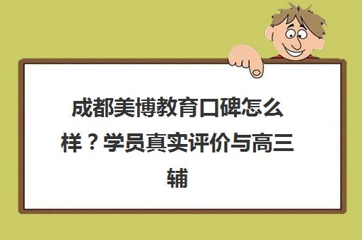 成都美博教育口碑怎么样?学员真实评价与高三辅导班体验