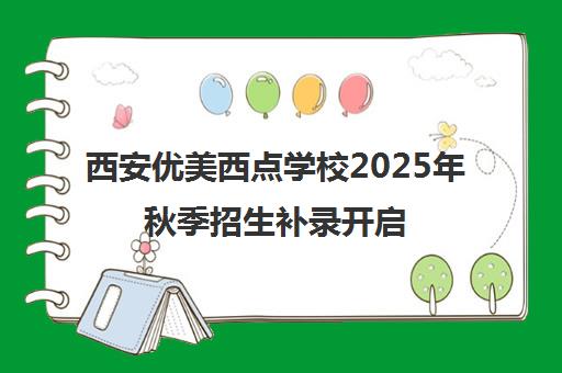 西安优美西点学校2025年秋季招生补录开启 免试入学名企就业 西安优美西点学校2025年秋季招生补录开启 免试入学名企就业