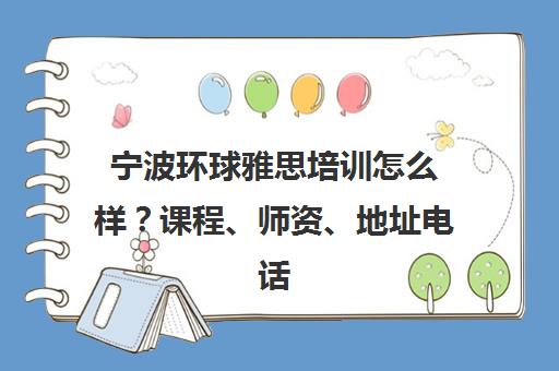 宁波环球雅思培训怎么样?课程、师资、地址电话全解析 宁波环球雅思培训怎么样?课程、师资、地址电话全解析