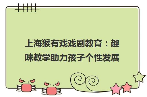 上海猴有戏戏剧教育 趣味教学助力孩子个性发展
