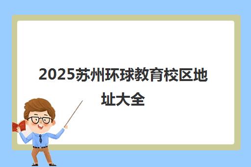 2025苏州环球教育校区地址大全