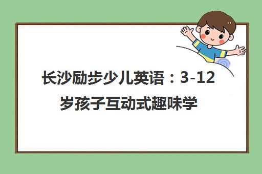 长沙励步少儿英语 3-12岁孩子互动式趣味学习新体验