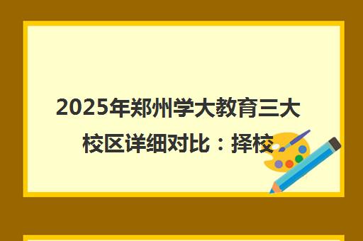 2025年郑州学大教育三大校区详细对比 择校指南 2025年郑州学大教育三大校区详细对比 择校指南