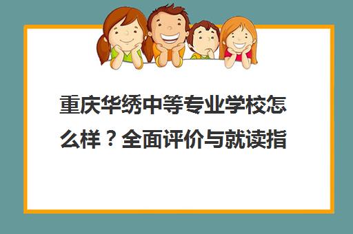 重庆华绣中等专业学校怎么样?全面评价与就读指南