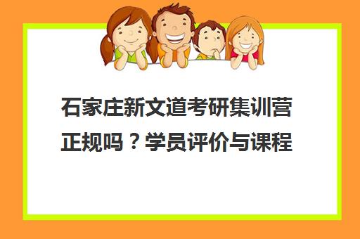 石家庄新文道考研集训营正规吗?学员评价与课程特色全解析