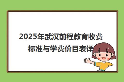 2025年武汉前程教育收费标准与学费价目表详情揭秘