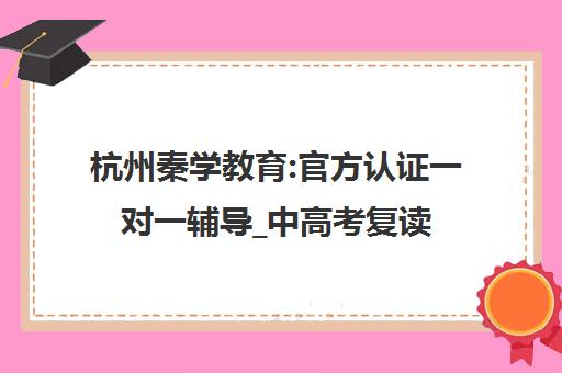 杭州秦学教育 官方认证一对一辅导_中高考复读补习学校