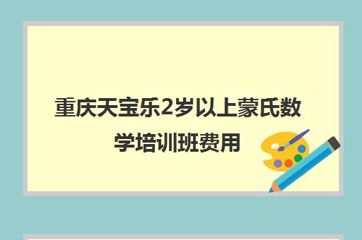 重庆天宝乐2岁以上蒙氏数学培训班费用