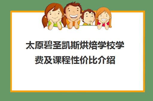 太原碧圣凯斯烘焙学校学费及课程性价比介绍
