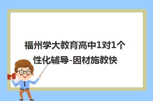 福州学大教育高中1对1个性化辅导-因材施教快速提分