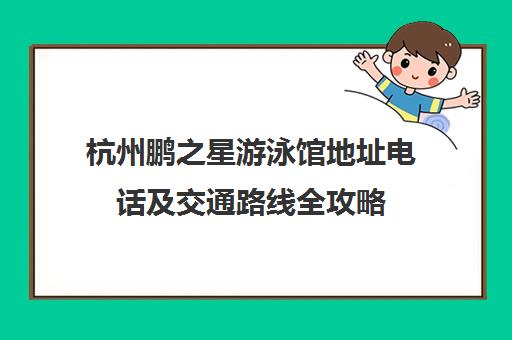 杭州鹏之星游泳馆地址电话及交通路线全攻略