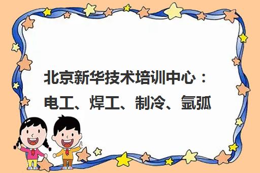 北京新华技术培训中心：电工、焊工、制冷、氩弧焊特种作业证报考