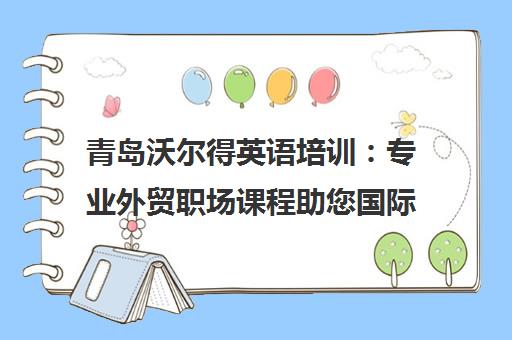 青岛沃尔得英语培训 专业外贸职场课程助您国际化沟通 青岛沃尔得英语培训 专业外贸职场课程助您国际化沟通
