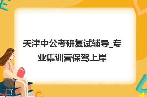 天津中公考研复试辅导_专业集训营保驾上岸 天津中公考研复试辅导_专业集训营保驾上岸