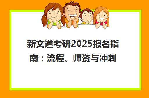 新文道考研2025报名指南 流程、师资与冲刺攻略