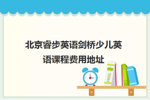 北京睿步英语剑桥少儿英语课程费用地址