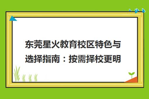 东莞星火教育校区特色与选择指南 按需择校更明智