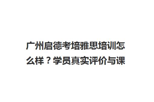 广州启德考培雅思培训怎么样?学员真实评价与课程师资介绍 广州启德考培雅思培训怎么样?学员真实评价与课程师资介绍