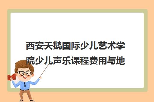 西安天鹅国际少儿艺术学院少儿声乐课程费用与地址汇总