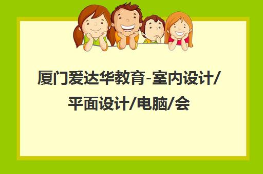 厦门爱达华教育-室内设计/平面设计/电脑/会计/美术培训课程 厦门爱达华教育-室内设计/平面设计/电脑/会计/美术培训课程