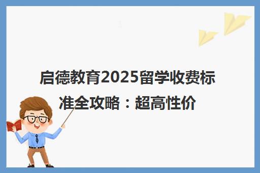 启德教育2025留学收费标准全攻略 超高性价比德国留学中介