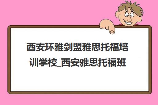 西安环雅剑盟雅思托福培训学校_西安雅思托福班课推荐 西安环雅剑盟雅思托福培训学校_西安雅思托福班课推荐