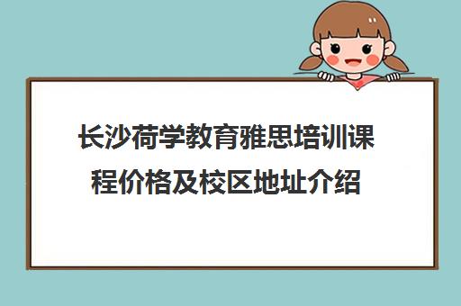 长沙荷学教育雅思培训课程价格及校区地址介绍