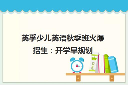 英孚少儿英语秋季班火爆招生 开学早规划 扎实英语基础