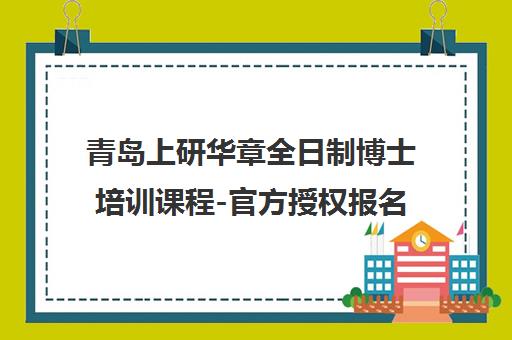 青岛上研华章全日制博士培训课程-官方授权报名中心 青岛上研华章全日制博士培训课程-官方授权报名中心