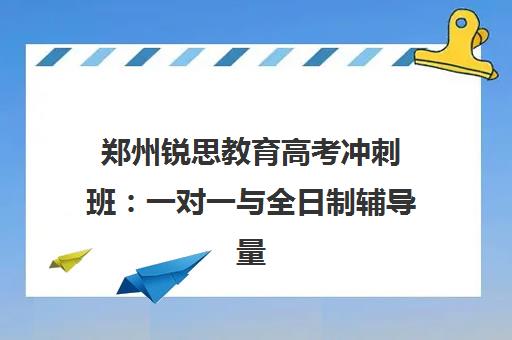 郑州锐思教育高考冲刺班 一对一与全日制辅导量身定制 郑州锐思教育高考冲刺班 一对一与全日制辅导量身定制