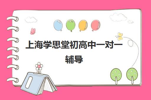 上海学思堂初高中一对一辅导 全程陪伴式教学高效提分 上海学思堂初高中一对一辅导 全程陪伴式教学高效提分