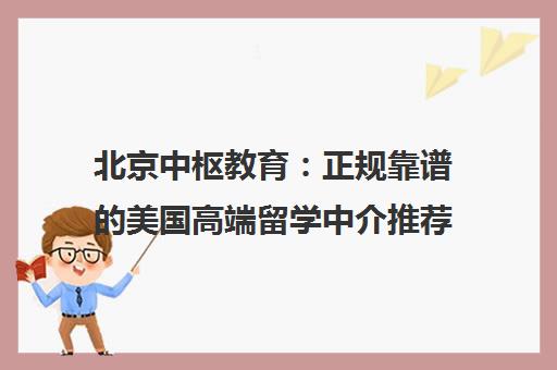 北京中枢教育 正规靠谱的美国高端留学中介推荐 北京中枢教育 正规靠谱的美国高端留学中介推荐