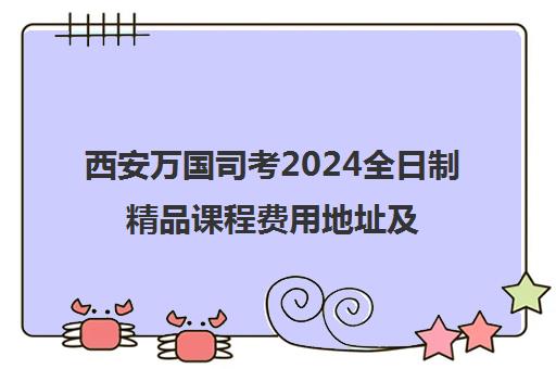 西安万国司考2024全日制精品课程费用地址及报名电话