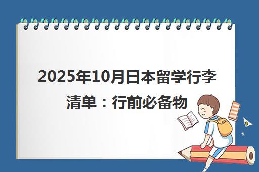 2025年10月日本留学行李清单 行前必备物品与避坑指南