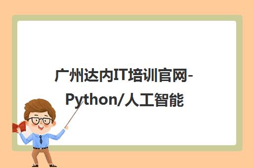 广州达内IT培训官网-Python/人工智能/Java/云计算/网络安全课程