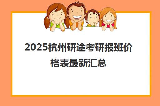 2025杭州研途考研报班价格表最新汇总(附课程价目)