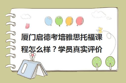 厦门启德考培雅思托福课程怎么样?学员真实评价与师资解析