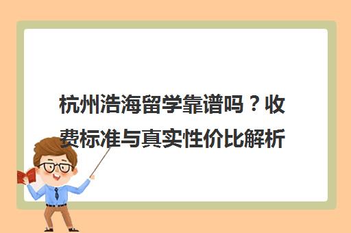 杭州浩海留学靠谱吗?收费标准与真实性价比解析 杭州浩海留学靠谱吗?收费标准与真实性价比解析