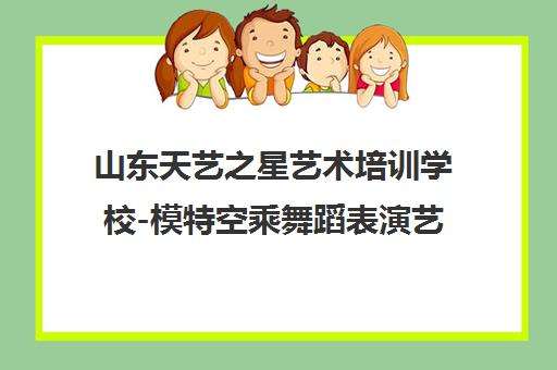 山东天艺之星艺术培训学校-模特空乘舞蹈表演艺考培训