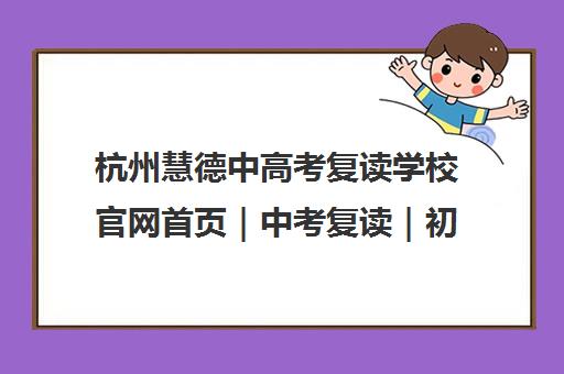 杭州慧德中高考复读学校官网首页|中考复读|初三复读班招生